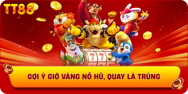 Gợi ý giờ vàng nổ hũ, quay là trúng