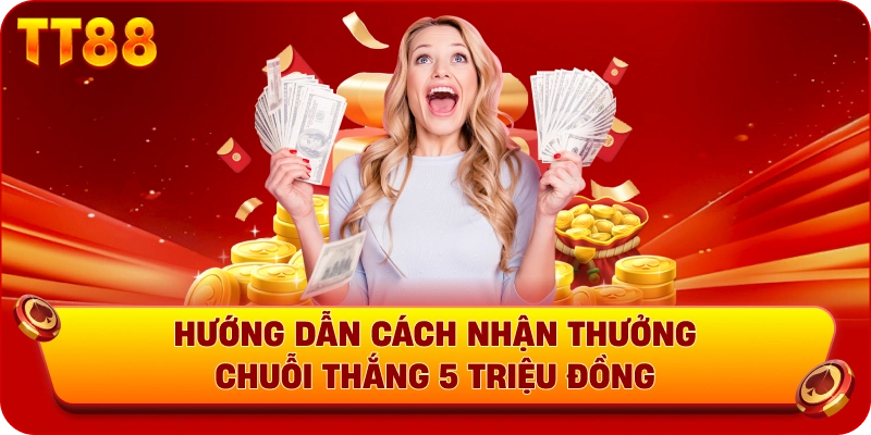 Hướng dẫn cách nhận thưởng chuỗi thắng 5 triệu đồng