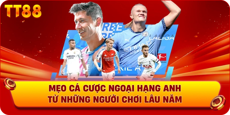 Mẹo cá cược Ngoại Hạng Anh từ những người chơi lâu năm