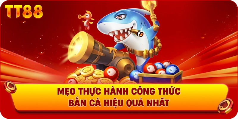 Mẹo thực hành công thức bắn cá hiệu quả nhất