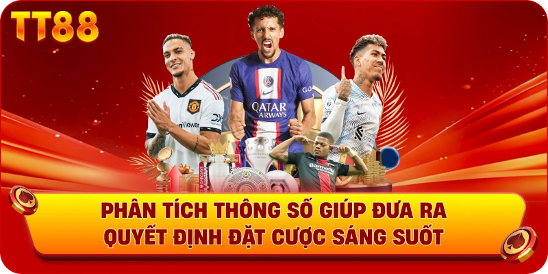 Phân tích thông số giúp đưa ra quyết định đặt cược sáng suốt