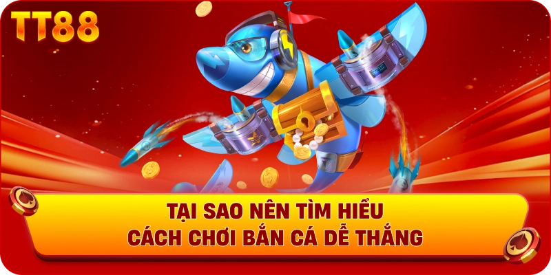 Tại sao nên tìm hiểu cách chơi bắn cá dễ thắng