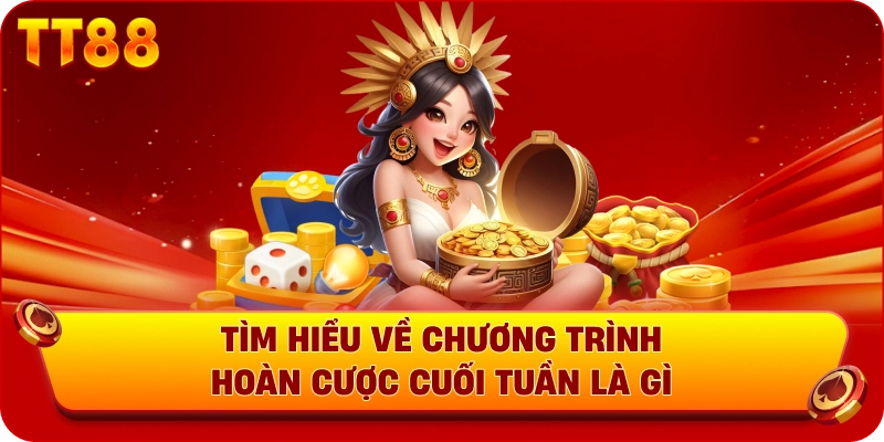 Tìm hiểu về chương trình hoàn cược cuối tuần là gì
