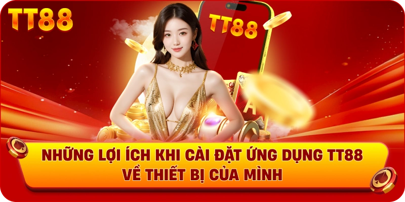 Những lợi ích khi cài đặt ứng dụng TT88 về thiết bị của mình
